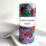 custom drink tumbler - your words, your fabric/design choice